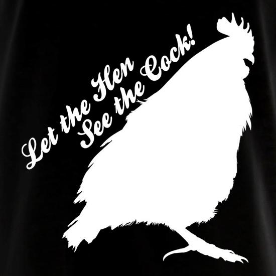 Let The Hen See The Cock t shirt