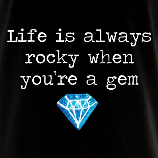 Life Is Always Rocky When You're A Gem t shirt