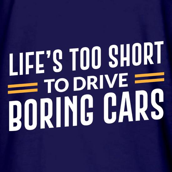 Life's Too Short To Drive Boring Cars t shirt