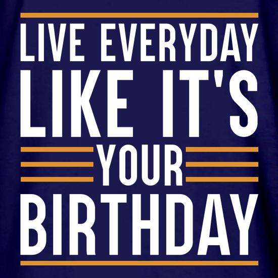 Live Everyday Like It's Your Birthday t shirt
