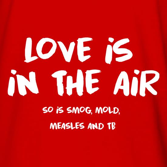 Love Is In The Air t shirt
