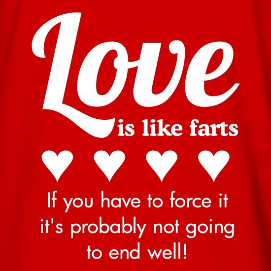 Love is like farts, if you have to force it, it's probably not going to end well t shirt