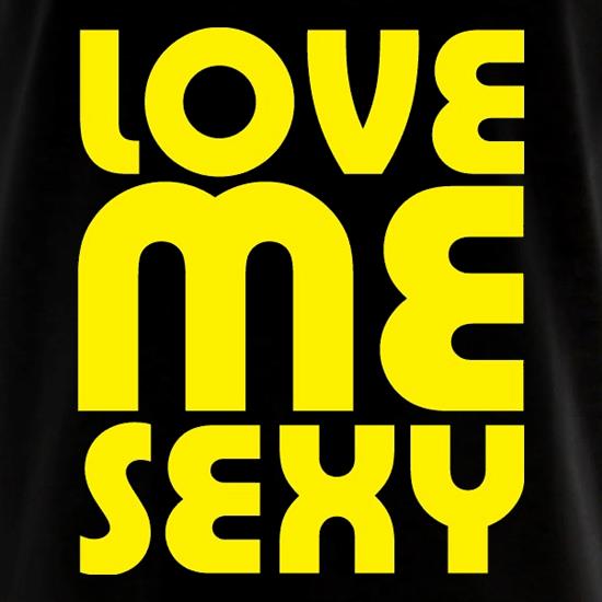 Love Me Sexy t shirt