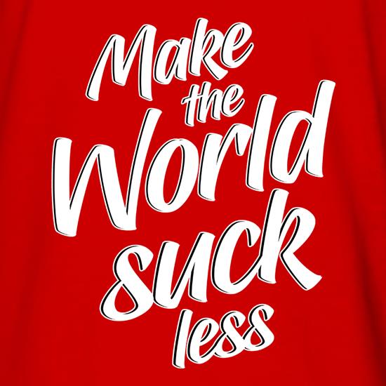 Make The World Suck Less t shirt