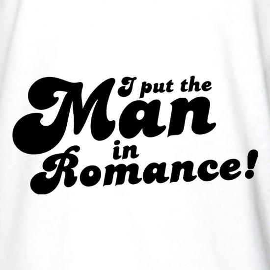 I Put The Man In Romance! t shirt