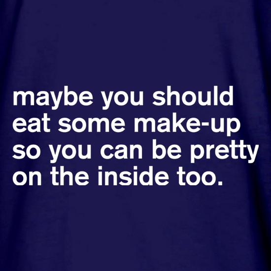 Maybe You Should Eat Some Make-Up t shirt