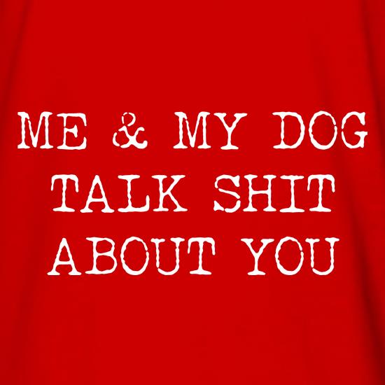 Me and My Dog chat shit about you t shirt