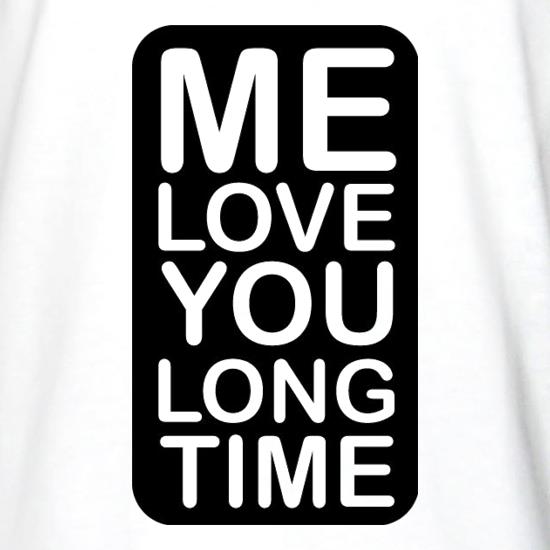 Me Love You Long Time t shirt