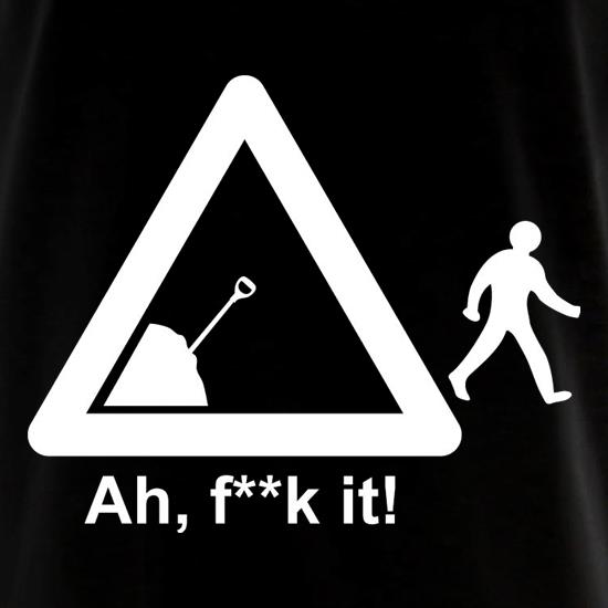 Ah, F**k It! t shirt