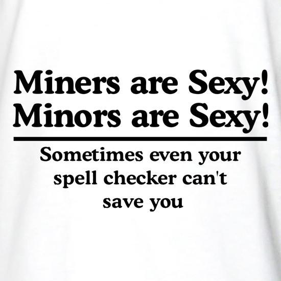 Miners are sexy - Minors are sexy, sometimes even your spell checker can't save you t shirt