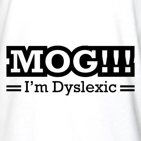 MOG!!! I'm Dyslexic t shirt