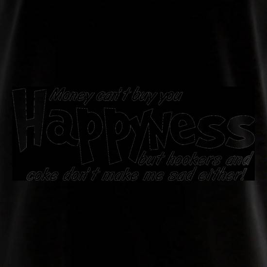 money can't buy you happyness, but hookers and coke don't make me sad either t shirt