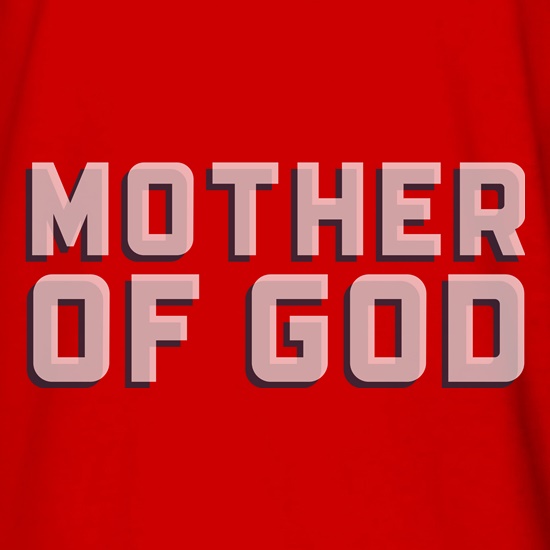 Mother Of God t shirt