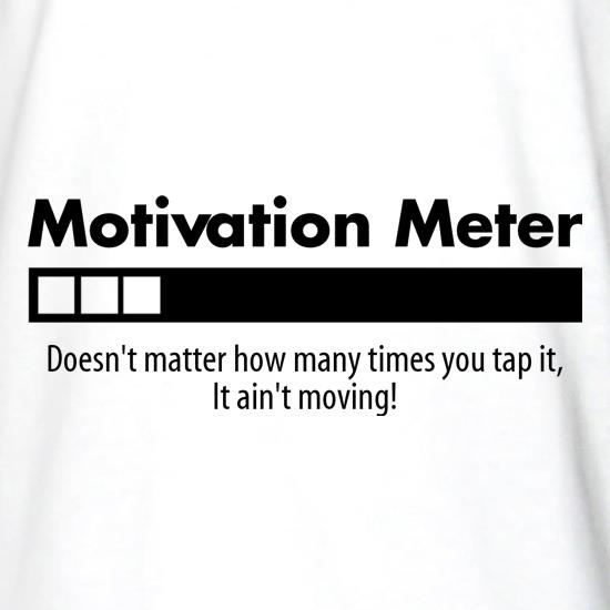 motivation meter, doesn't matter how many times you tap it it 'aint moving t shirt