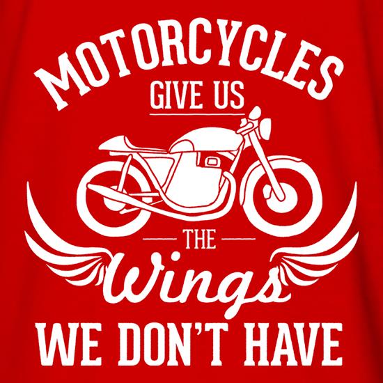 Motorcycles Give Us The Wings We Don't Have t shirt