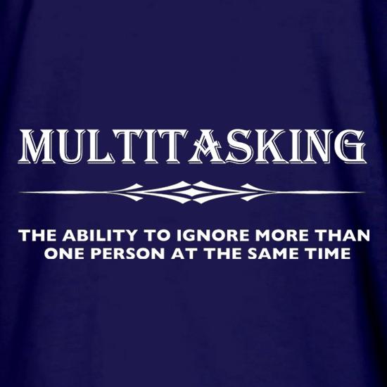 Multitasking The Ability To Ignore More Than One Person At The Same Time t shirt