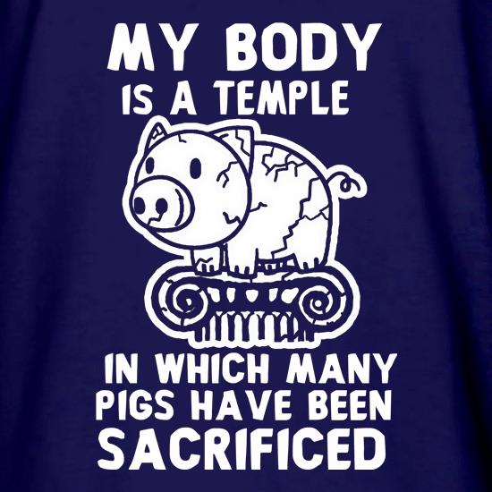 My Body Is A Temple In Which A Lot Of Pigs Have Been Sacificed t shirt