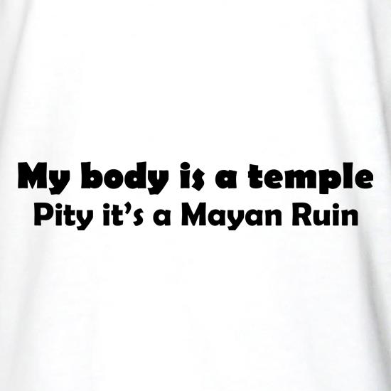 My Body is a temple Pity it's a Mayan Ruin t shirt