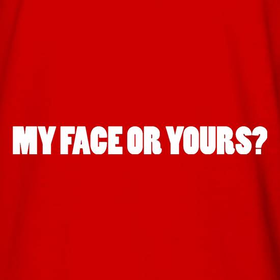 My Face Or Yours? t shirt
