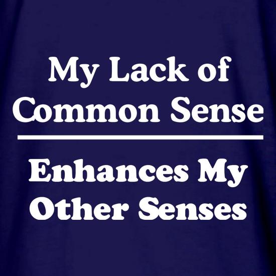 My Lack of Common Sense Enhances My Other Senses t shirt
