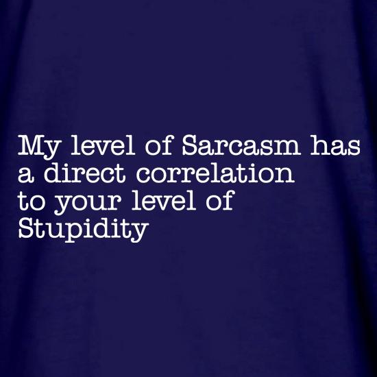 my level of sarcasm has a direct correlation to your level of stupidity t shirt