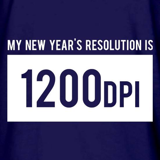 My New Year's Resolution Is 1200dpi t shirt