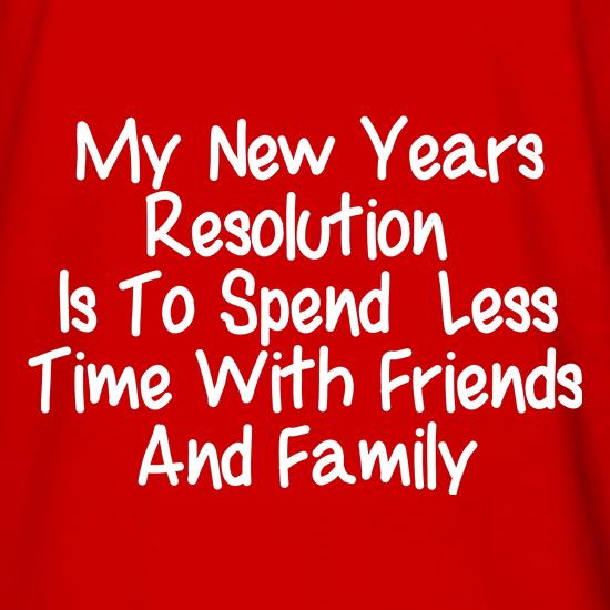 My New years resolution is to spend less time with friends and family t shirt