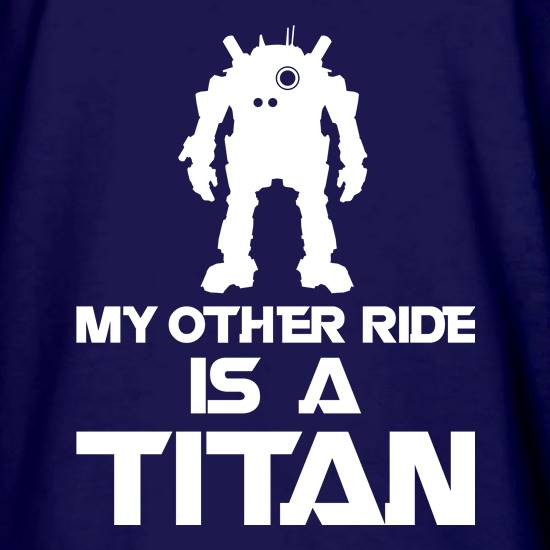 My Other Ride Is A Titan t shirt