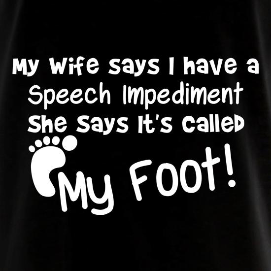 my wife says i have a speech impediment it's called my foot t shirt
