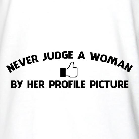 Never Judge A Woman By Her Profile Picture t shirt