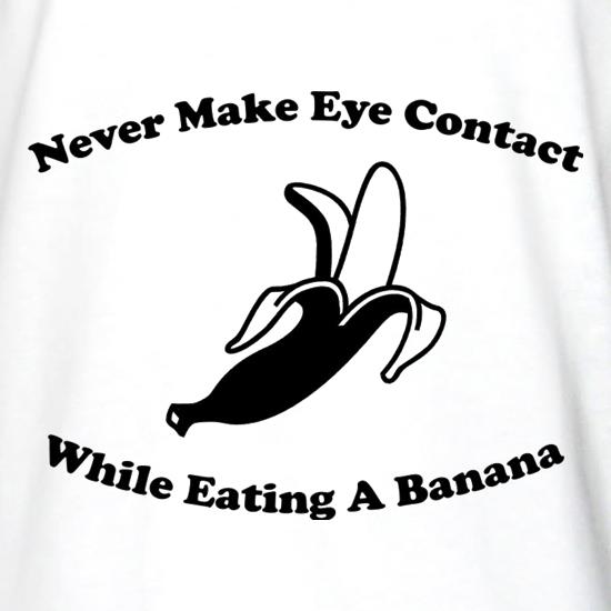 Never Make Eye Contact While Eating A Banana t shirt