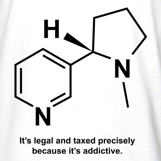 Nicotine - It's legal and taxed precisely because it's addictive t shirt