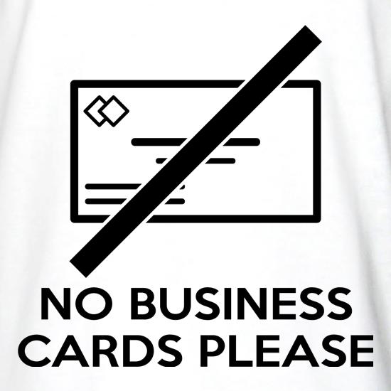 No Business Cards Please t shirt