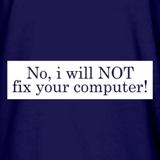 No I Will NOT Fix Your Computer! t shirt