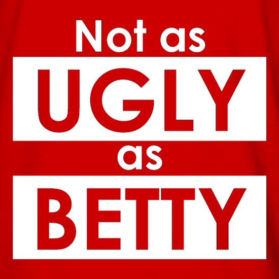 Not As Ugly As Betty t shirt