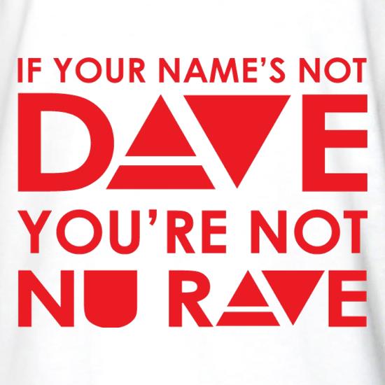 If your name's not Dave, you're not Nu Rave t shirt