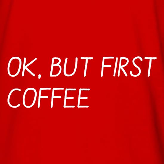 Ok, But First Coffee t shirt