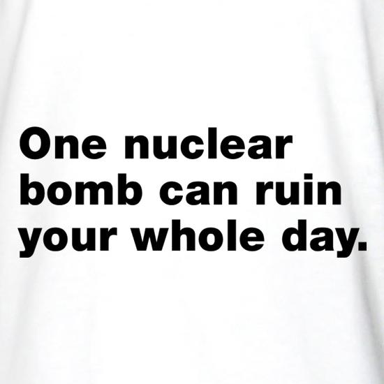 One Nuclear Bomb Can Ruin Your Whole Day t shirt