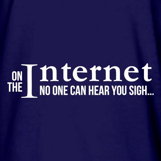 On the internet no one can hear you sigh! t shirt
