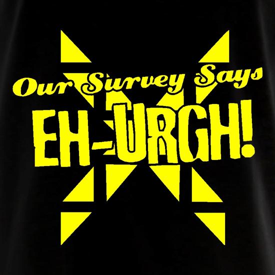 Our survey says EH-URGH! t shirt
