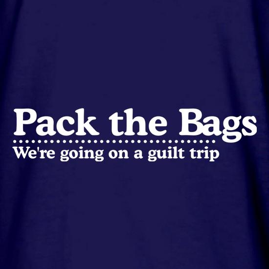 Pack the Bags We're Going on a Guilt Trip t shirt