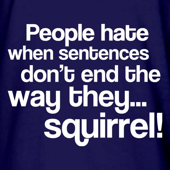 People Hate When Sentences Don't End The Way They...Squirrel! t shirt