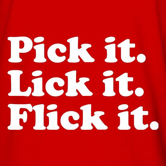 Pick It. Lick It. Flick It. t shirt