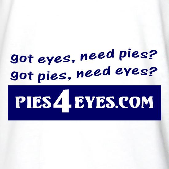 got eyes, need pies? got pies, need eyes? Pies4Eyes.com t shirt