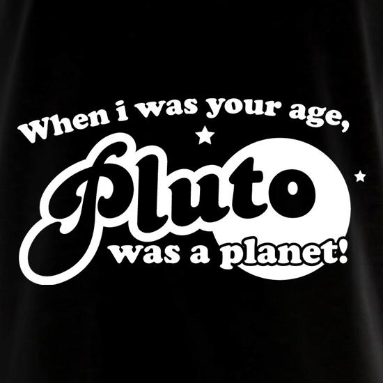 When I Was Your Age, Pluto Was A Planet! t shirt