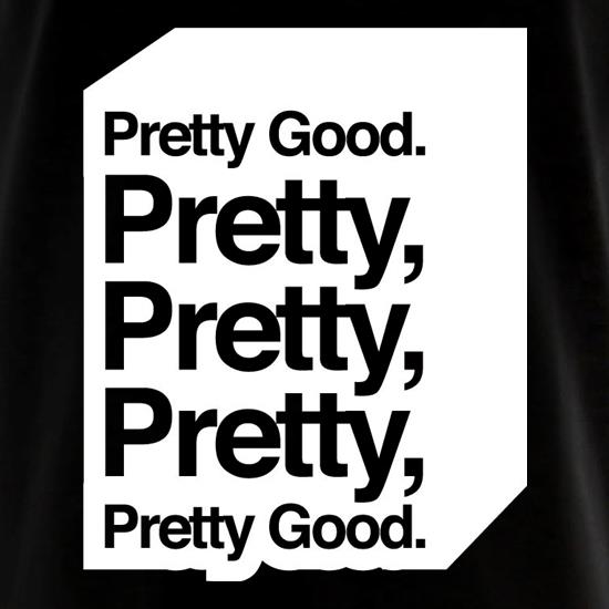 Pretty Good. Pretty Pretty Pretty Pretty Good. t shirt