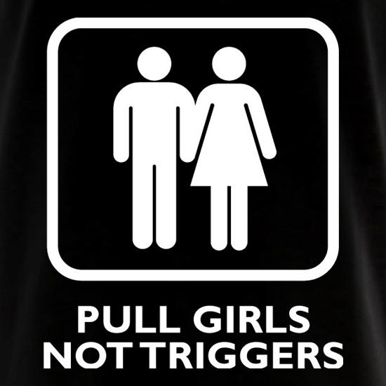Pull Girls Not Triggers t shirt