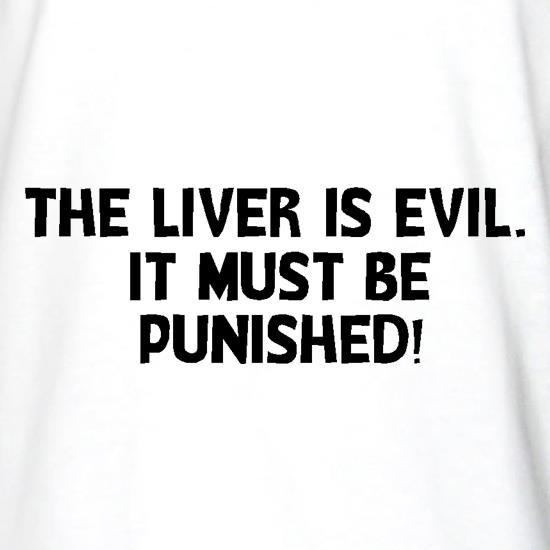 The liver is evil. It must be punished t shirt