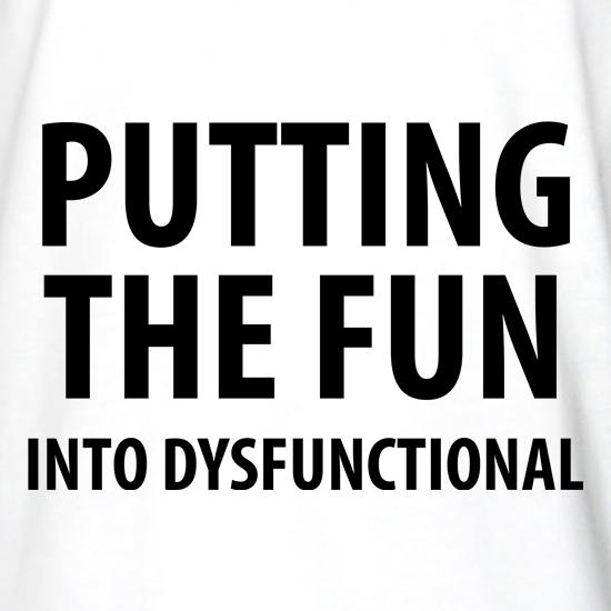 Putting the Fun into Dysfunctional t shirt