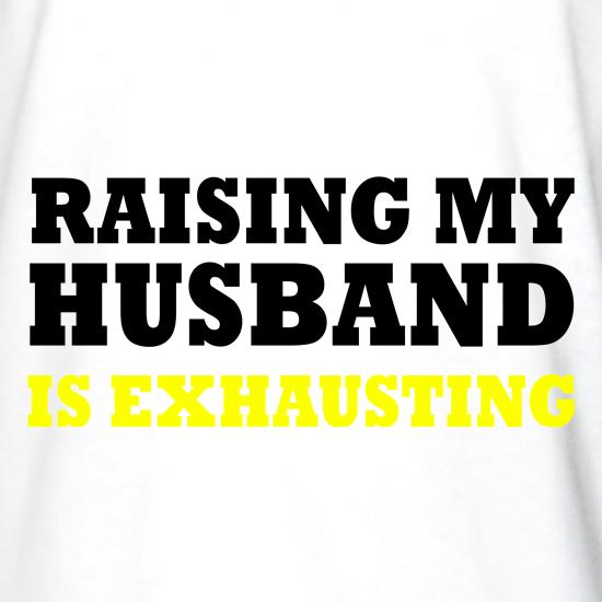 Raising My Husband is Exhausting t shirt